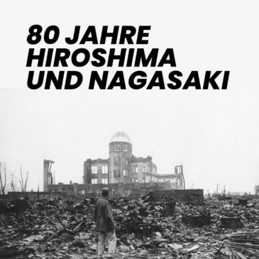 80 Jahre nach Hiroshima und Nagasaki – Verantwortung für den Frieden bewahren
