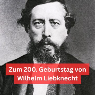 Zum 200. Geburtstag von Wilhelm Liebknecht
