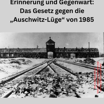 Erinnerung und Gegenwart: Das Gesetz gegen die „Auschwitz-Lüge“ von 1985